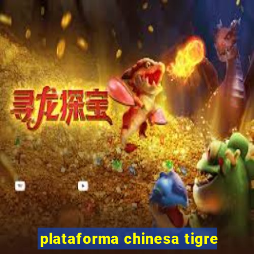 plataforma chinesa tigre